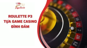 Roulette P3 - Tựa game casino đình đám tại sân cược P3